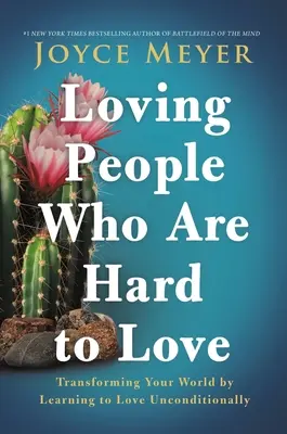 Milovať ľudí, ktorých je ťažké milovať: Premeniť svoj svet tým, že sa naučíte milovať bezpodmienečne - Loving People Who Are Hard to Love: Transforming Your World by Learning to Love Unconditionally