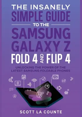 Šialene jednoduchá príručka k telefónom Samsung Galaxy Z Fold 4 a Flip 4: Odomknutie výkonu najnovších skladacích telefónov Samsung - The Insanely Simple Guide to the Samsung Galaxy Z Fold 4 and Flip 4: Unlocking the Power of the Latest Samsung Foldable Phones