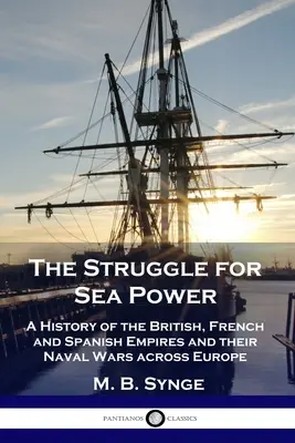 Boj o námornú moc: Dějiny britského, francúzskeho a španielskeho impéria a ich námorných vojen v Európe - The Struggle for Sea Power: A History of the British, French and Spanish Empires and their Naval Wars across Europe
