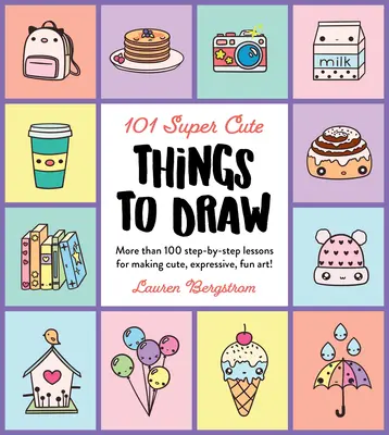 101 super roztomilých vecí na kreslenie: Viac ako 100 lekcií krok za krokom na vytvorenie roztomilého, expresívneho a zábavného umenia! - 101 Super Cute Things to Draw: More Than 100 Step-By-Step Lessons for Making Cute, Expressive, Fun Art!