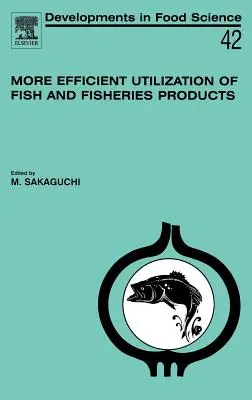 Efektívnejšie využívanie rýb a produktov rybolovu: Zväzok 42 - More Efficient Utilization of Fish and Fisheries Products: Volume 42