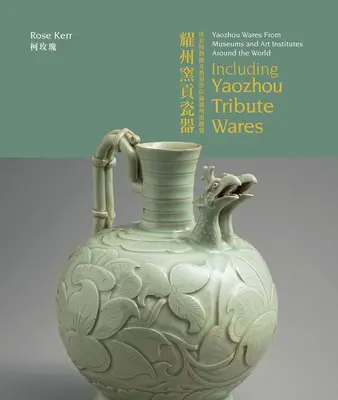 Yaozhou Wares: Z múzeí a umeleckých inštitúcií po celom svete: Vrátane výrobkov z Yaozhou Tribute Wares - Yaozhou Wares from Museums and Art Institutes Around the World: Including Yaozhou Tribute Wares