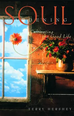 Záhradkárstvo duše: Heslo: Pestovanie dobrého života - Soul Gardening: Cultivating the Good Life