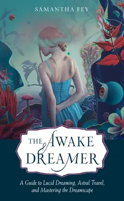Prebudený snílek: Sprievodca lucidným snívaním, astrálnym cestovaním a ovládaním snovej krajiny - The Awake Dreamer: A Guide to Lucid Dreaming, Astral Travel, and Mastering the Dreamscape