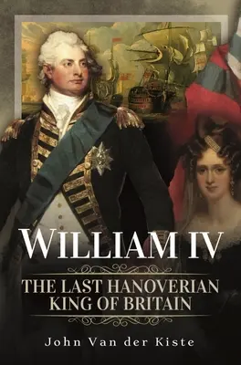 Viliam IV: posledný hannoverský kráľ Británie - William IV: The Last Hanoverian King of Britain