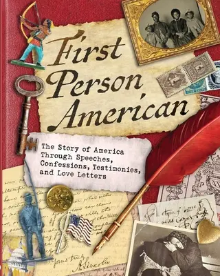 Američan v prvej osobe: Príbeh Ameriky prostredníctvom prejavov, vyznaní, svedectiev a milostných listov - First Person American: The Story of America Through Speeches, Confessions, Testimonies, and Love Letters