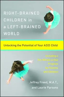 Deti s pravou hlavou vo svete s ľavou hlavou: Uvoľnenie potenciálu vášho pridaného dieťaťa - Right-Brained Children in a Left-Brained World: Unlocking the Potential of Your Add Child