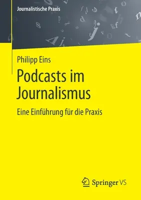 Podcasty Im Journalismus: Eine Einfhrung Fr Die Praxis - Podcasts Im Journalismus: Eine Einfhrung Fr Die Praxis