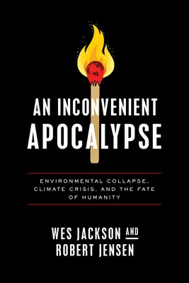Nepohodlná apokalypsa: Nepohodlné udalosti: environmentálny kolaps, klimatická kríza a osud ľudstva - An Inconvenient Apocalypse: Environmental Collapse, Climate Crisis, and the Fate of Humanity