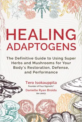 Liečivé adaptogény: Definitívny sprievodca používaním super bylín a húb na obnovu, obranu a výkonnosť vášho tela - Healing Adaptogens: The Definitive Guide to Using Super Herbs and Mushrooms for Your Body's Restoration, Defense, and Performance
