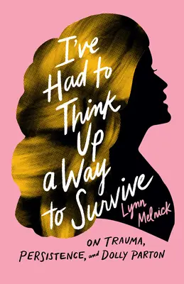Musel som vymyslieť spôsob, ako prežiť: O traume, vytrvalosti a Dolly Parton - I've Had to Think Up a Way to Survive: On Trauma, Persistence, and Dolly Parton