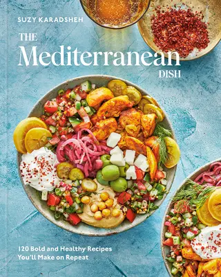 The Mediterranean Dish: 120 odvážnych a zdravých receptov, ktoré budete pripravovať opakovane: Stredomorská kuchárska kniha - The Mediterranean Dish: 120 Bold and Healthy Recipes You'll Make on Repeat: A Mediterranean Cookbook