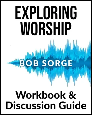 Skúmanie uctievania Pracovná príručka a príručka na diskusiu - Exploring Worship Workbook & Discussion Guide
