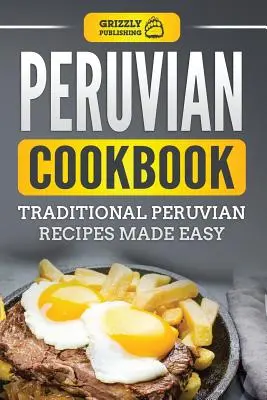 Peruánska kuchárska kniha: Tradičné peruánske recepty pripravené jednoducho - Peruvian Cookbook: Traditional Peruvian Recipes Made Easy