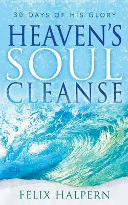 Nebeská očista duše: 30 dní jeho slávy - Heaven's Soul Cleanse: 30 Days of His Glory