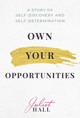 Vlastniť svoje príležitosti: Príbeh o sebapoznaní a sebaurčení - Own Your Opportunities: A Story of Self-Discovery and Self-Determination