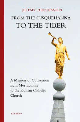 Od Susquehany po Tiber: Spomienky na prechod od mormónstva k rímskokatolíckej cirkvi - From the Susquehanna to the Tiber: A Memoir of Conversion from Mormonism to the Roman Catholic Church