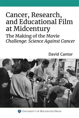 Rakovina, výskum a vzdelávací film v polovici storočia: Veda proti rakovine: filmová výzva - Cancer, Research, and Educational Film at Midcentury: The Making of the Movie Challenge: Science Against Cancer