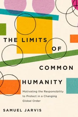 Hranice obyčajnej ľudskosti: Motivácia zodpovednosti za ochranu v meniacom sa globálnom poriadku - The Limits of Common Humanity: Motivating the Responsibility to Protect in a Changing Global Order