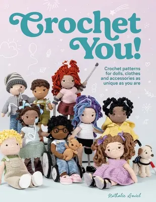 Crochet You! Háčkované vzory pre bábiky, oblečenie a doplnky, ktoré sú rovnako jedinečné ako vy. - Crochet You!: Crochet Patterns for Dolls, Clothes and Accessories as Unique as You Are