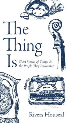The Thing Is: Krátke príbehy o veciach a ľuďoch, s ktorými sa stretávajú - The Thing Is: Short Stories of Things and the People They Encounter