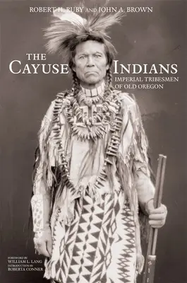 Indiáni z kmeňa Cayuse: Cayuseovci: cisárske kmene starého Oregonu Pamätné vydanie - The Cayuse Indians: Imperial Tribesmen of Old Oregon Commemorative Edition