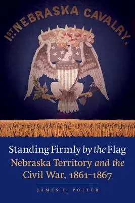 Pevne stáť pri vlajke: územie Nebrasky a občianska vojna, 1861 - 1867 - Standing Firmly by the Flag: Nebraska Territory and the Civil War, 1861-1867