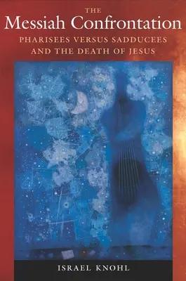 Mesiášska konfrontácia: Farizeji verzus saduceji a Ježišova smrť - The Messiah Confrontation: Pharisees Versus Sadducees and the Death of Jesus