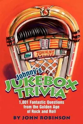 Johnnyho Jukebox Trivia: 1001 fantastických otázok zo zlatého veku rock and rollu - Johnny's Jukebox Trivia: 1,001 Fantastic Questions from the Golden Age of Rock and Roll