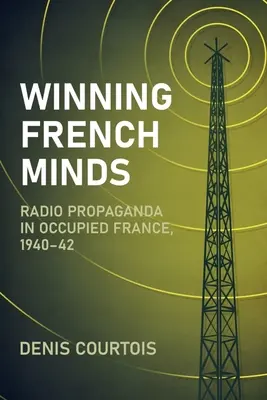 Víťazstvo nad francúzskymi mysľami: Rozhlasová propaganda v okupovanom Francúzsku, 1940-42 - Winning French Minds: Radio Propaganda in Occupied France, 1940-42