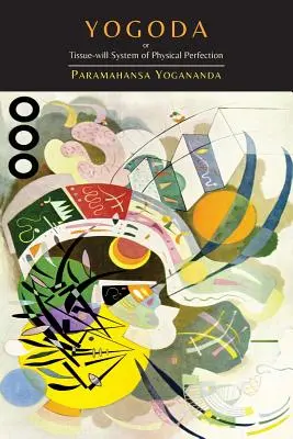 Jogoda: Tkanivový systém telesného zdokonaľovania [lekcie I-III] - Yogoda: Or Tissue-Will System of Physical Perfection [Lessons I-III]