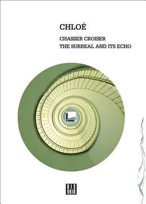 Chloe: Chasser Croiser: Surrealistické a jeho ozvena - Chloe: Chasser Croiser: The Surreal and Its Echo
