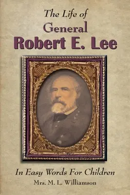 Život generála Roberta E. Leeho pre deti jednoduchými slovami - The Life of General Robert E. Lee For Children, In Easy Words