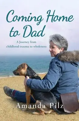 Návrat domov k otcovi: Cesta od traumy z detstva k úplnosti - Coming Home to Dad: A Journey from Childhood Trauma to Wholeness