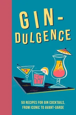 Gin-Dulgence: Viac ako 50 džinových koktailov, od ikonických po avantgardné - Gin-Dulgence: Over 50 Gin Cocktails, from Iconic to Avant-Garde