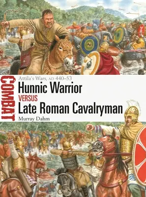 Hunský bojovník vs. neskororímsky jazdec: Attilove vojny, ad 440-53 - Hunnic Warrior Vs Late Roman Cavalryman: Attila's Wars, Ad 440-53