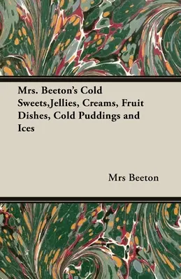 Studené sladkosti, želé, krémy, ovocné jedlá, studené pudingy a zmrzliny pani Beetonovej - Mrs. Beeton's Cold Sweets, Jellies, Creams, Fruit Dishes, Cold Puddings and Ices