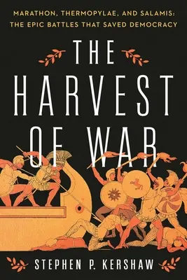 Vojnová žatva: Maratón, Termopyly a Salamína: Epické bitky, ktoré zachránili demokraciu - The Harvest of War: Marathon, Thermopylae, and Salamis: The Epic Battles That Saved Democracy