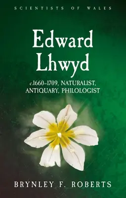 Edward Lhwyd: 1660-1709, prírodovedec, starožitník, filológ - Edward Lhwyd: C.1660-1709, Naturalist, Antiquary, Philologist