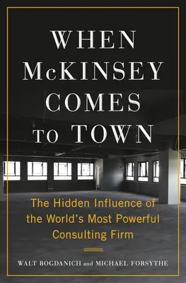 Keď McKinsey prichádza do mesta: Skrytý vplyv najmocnejšej poradenskej firmy na svete - When McKinsey Comes to Town: The Hidden Influence of the World's Most Powerful Consulting Firm