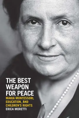 Najlepšia zbraň pre mier: Maria Montessori, vzdelávanie a práva detí - The Best Weapon for Peace: Maria Montessori, Education, and Children's Rights