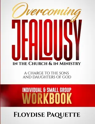 Prekonávanie žiarlivosti v cirkvi a v službe: v službe: Príkaz pre Božích synov a dcéry, pracovný zošit pre jednotlivcov a malé skupiny - Overcoming Jealousy in the Church & in Ministry: A Charge to the Sons and Daughters of God, Individual & Small Group Workbook
