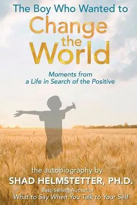 Chlapec, ktorý chcel zmeniť svet: Momentky zo života, v ktorom hľadal pozitíva - The Boy Who Wanted to Change the World: Moments From a Life in Search of the Positive