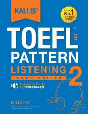 KALLIS' TOEFL iBT Pattern Listening 2: Core Skills (Vzor na počúvanie TOEFL iBT 2: Základné zručnosti) - KALLIS' TOEFL iBT Pattern Listening 2: Core Skills