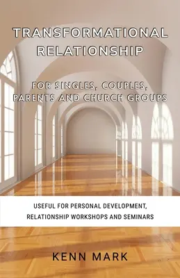 Transformačné vzťahy - pre jednotlivcov, páry, rodičov a cirkevné skupiny: Užitočné pre osobný rozvoj, workshopy a semináre o vzťahoch - Transformational Relationship - for Singles, Couples, Parents and Church Groups: Useful for Personal Development, Relationship Workshops and Seminars