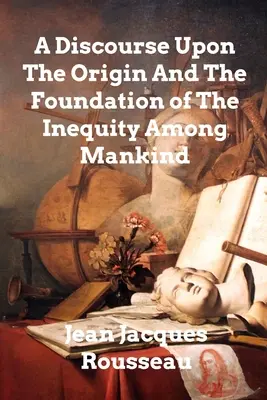 Rozprava o pôvode a základoch nerovnosti medzi ľuďmi - A Discourse Upon The Origin And The Foundation Of The Inequality Among Mankind