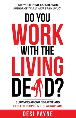Pracujete so živými mŕtvymi?: Prežiť medzi negatívnymi a neživotnými ľuďmi na pracovisku - Do You Work with the Living Dead?: Surviving Among Negative and Lifeless People in the Workplace