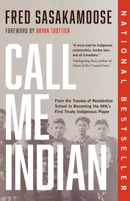 Nazývajte ma Indiánom: Od traumy z internátnej školy k prvému pôvodnému hráčovi Nhl - Call Me Indian: From the Trauma of Residential School to Becoming the Nhl's First Treaty Indigenous Player