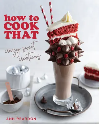 Ako to uvariť: (Pečenie čokolády, pečenie koláčov, cukrárske dezerty a iné) - How to Cook That: Crazy Sweet Creations (Chocolate Baking, Pie Baking, Confectionary Desserts, and More)
