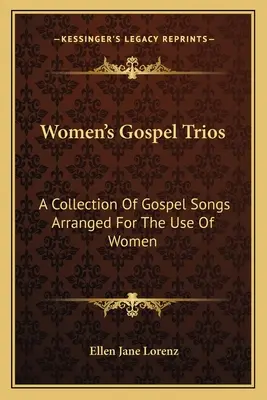 Ženské gospelové triá: Zbierka evanjelických piesní v úprave pre ženy - Women's Gospel Trios: A Collection of Gospel Songs Arranged for the Use of Women